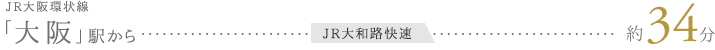 JR大阪環状線 「大阪」駅から JR大和路快速 約34分