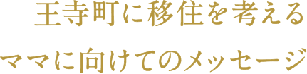 王寺町に移住を考えるママに向けてのメッセージ